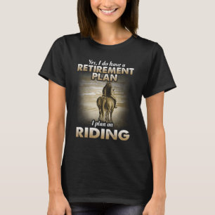 Yes, i do retirement plan I Plan On Riding, Horse T-Shirt