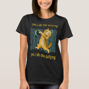 Yes I Do The Dillying Yes I Do The Dallying Cat T-Shirt