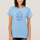 Yes! I do walk on frozen water t-shirt