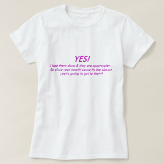 YES! I had Them Done & They Are .... T-Shirt