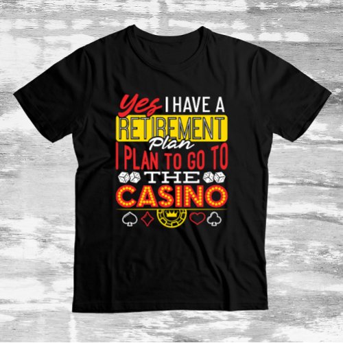 Yes I Have a Retirement Plan Casino Funny Gambler T_Shirt