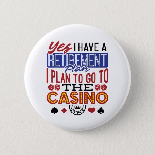 Yes I Have a Retirement Plan Casino Gambler Button