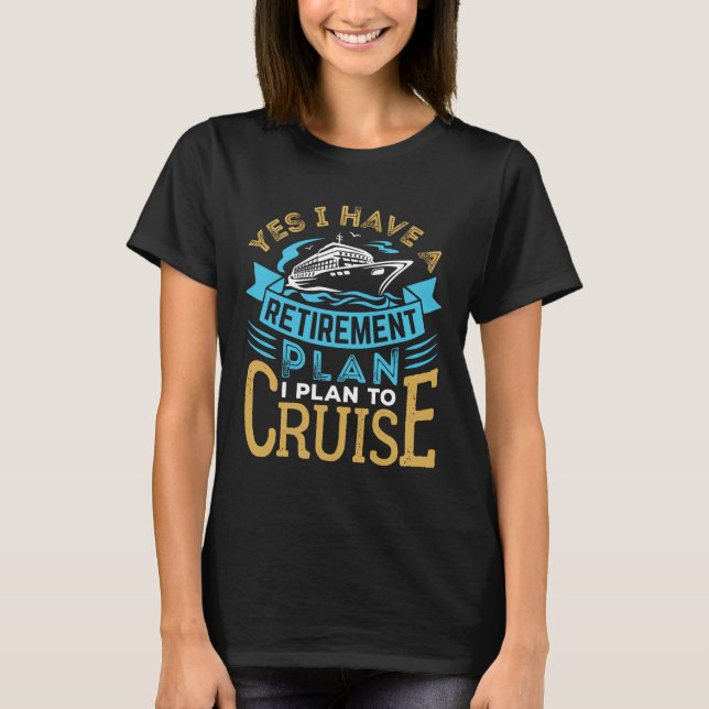 Yes I Have a Retirement Plan Cruise Cruising T-Shirt (Front)