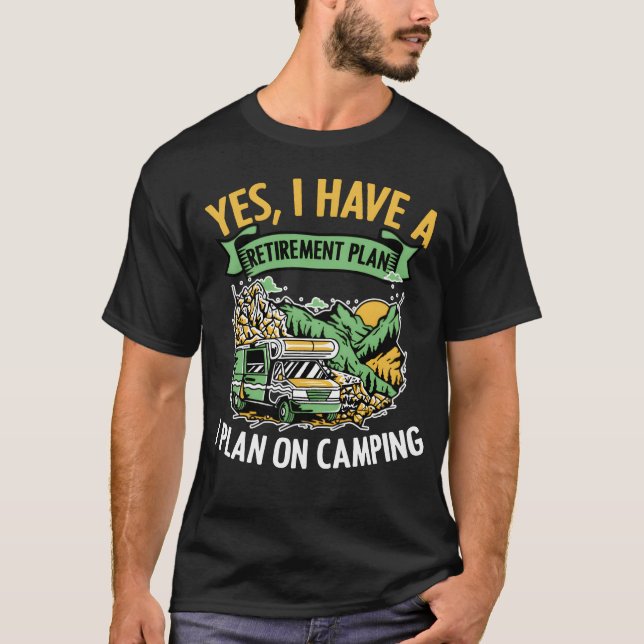 Yes I Have A Retirement Plan Funny Camping Life fr T-Shirt (Front)