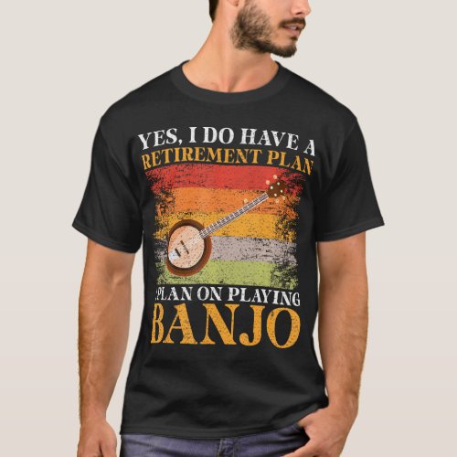 Yes i have a retirement Plan i plan on Banjo T_Shirt