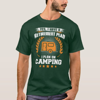 Yes I Have A Retirement Plan I Plan On Camping fun T-Shirt