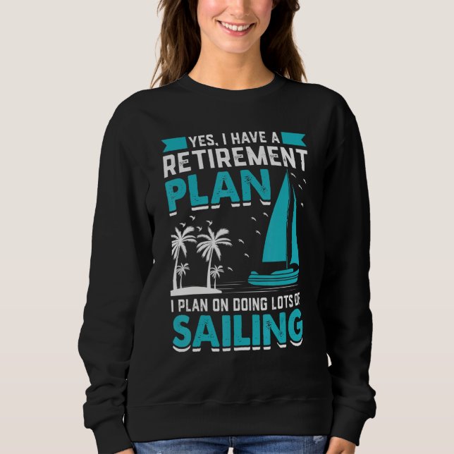 Yes I Have A Retirement Plan I Plan On Doing Lots  Sweatshirt (Front)