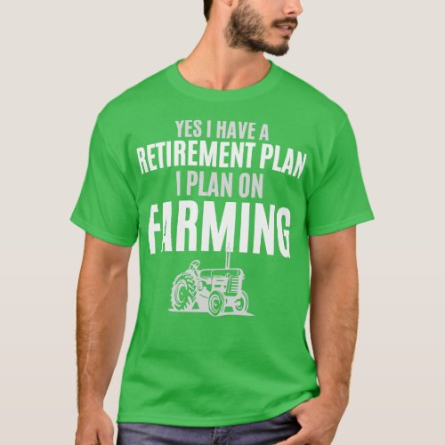 Yes I Have A Retirement Plan I Plan On Farming T_Shirt