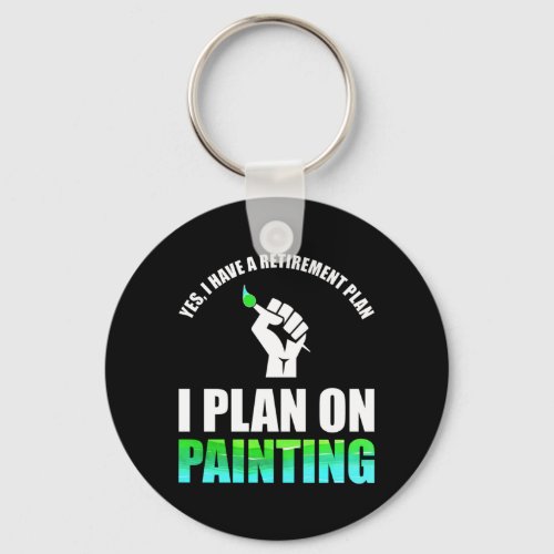 Yes I Have A Retirement Plan _ I Plan On Painting Keychain