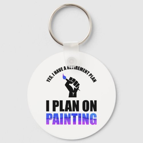 Yes I Have A Retirement Plan _ I Plan On Painting Keychain