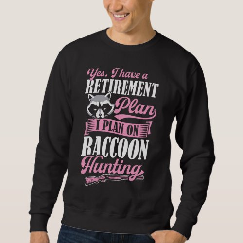 Yes I Have A Retirement Plan I Plan On Raccoon Hun Sweatshirt