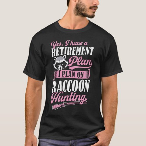 Yes I Have A Retirement Plan I Plan On Raccoon Hun T_Shirt