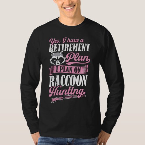 Yes I Have A Retirement Plan I Plan On Raccoon Hun T_Shirt