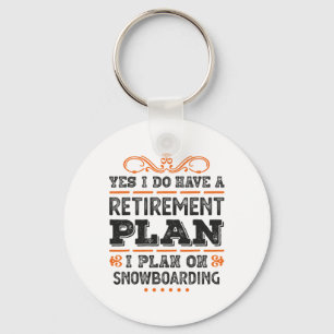 Yes I Have A Retirement Plan - I Plan On Snowboard Keychain