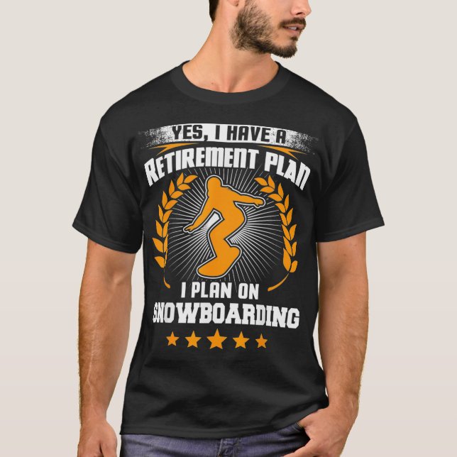 Yes I Have A Retirement Plan I Plan On Snowboardin T-Shirt (Front)