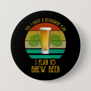 Yes I Have A Retirement Plan. I Plan To Brew Beer Button