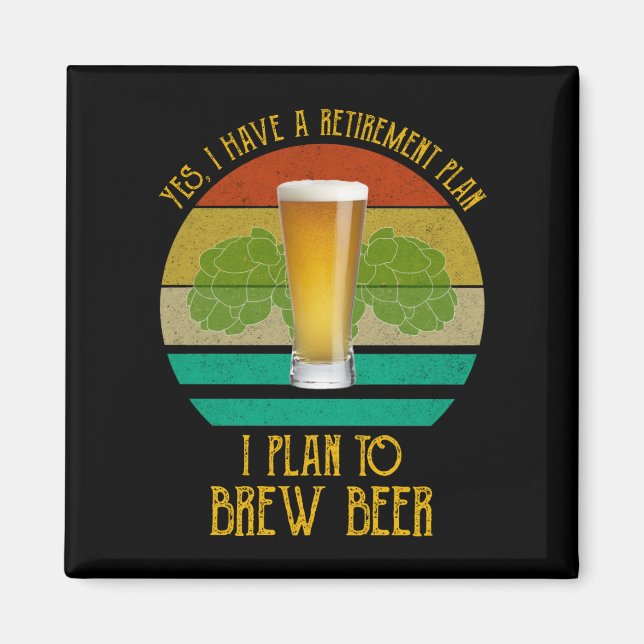 Yes I Have A Retirement Plan. I Plan To Brew Beer Magnet (Front)