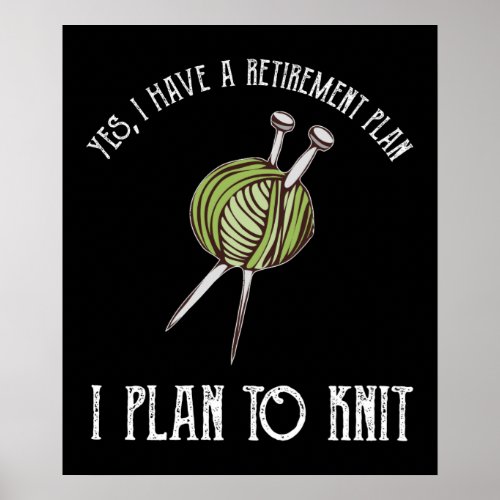 Yes I Have A Retirement Plan _ I Plan To Knit Poster