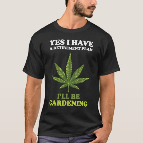 Yes I Have A Retirement Plan Ill Be Gardening Quo T_Shirt