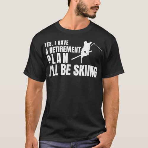 Yes I Have A Retirement Plan Ill Be Skiing Shirt 