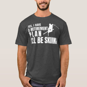 Yes I Have A Retirement Plan Ill Be Skiing T-Shirt