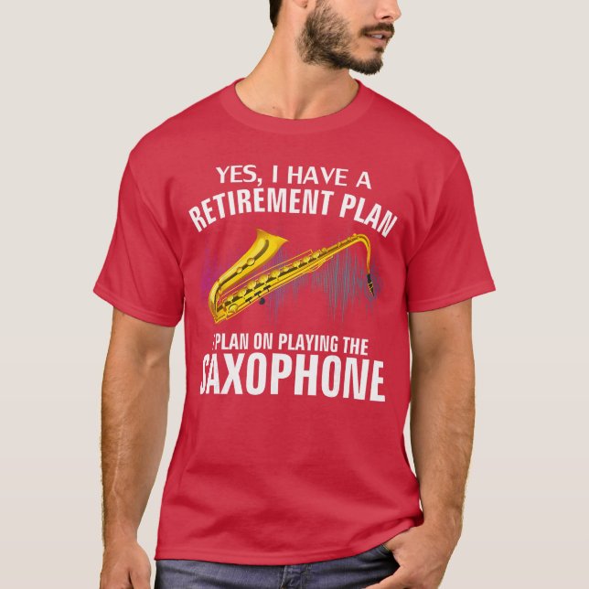 Yes I Have A Retirement Plan Playing Saophone Funn T-Shirt (Front)