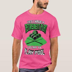 Yes I Have A Retirement Plan Pool Player Billiard T-Shirt
