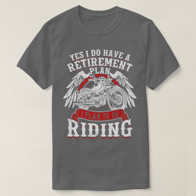 Yes I Have A Retirement Plan To Go Riding Motorcyc T-Shirt (Design Front)