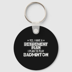 Yes I Have A Retirement Plan To Play Badminton - S Keychain