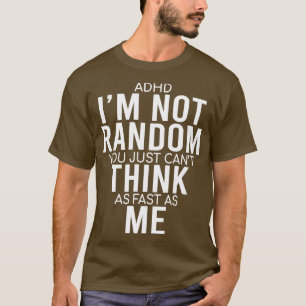 Yes I Have ADHD Ix27m Not Random Funny QuotesADHD  T-Shirt