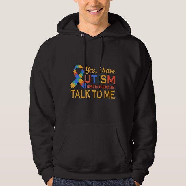 Yes I Have Autism Don Talk About Me Talk To Me Hoodie (Front)