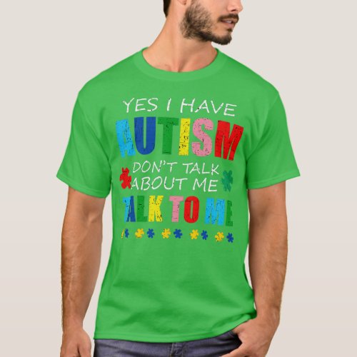 Yes I Have Autism Dont Talk About Me Talk To Me T_Shirt