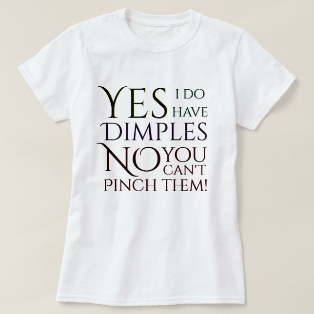 Yes I have Dimples No You Can't Pinch Them! T-Shirt (Design Front)