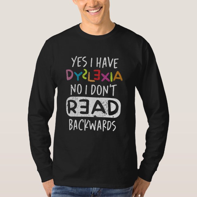 Yes I Have Dyslexia No I Don't Read Backwards T-Shirt (Front)