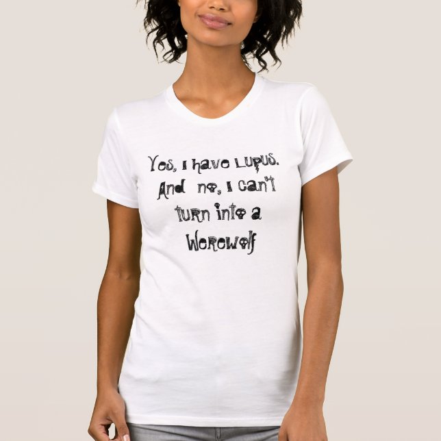 Yes, I have Lupus.And  no, I can't turn into a ... T-Shirt (Front)