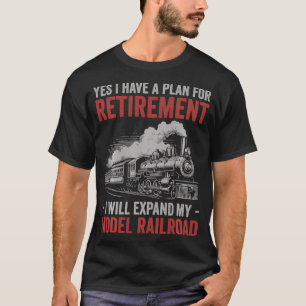 Yes I Have Retirement Plan Model Railroad Train Lo T-Shirt