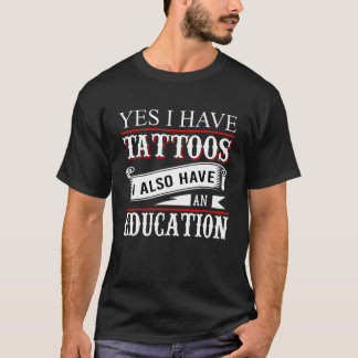 Yes I Have Tattoos Education Tattoo T-Shirt