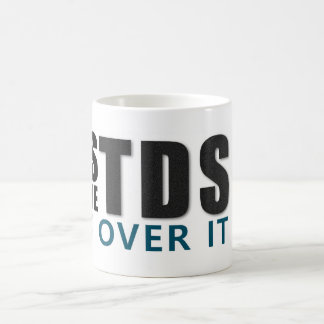 YES I HAVE TDS GET OVER IT message Coffee Mug