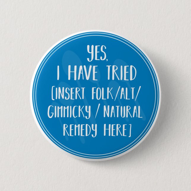 Yes, I have tried that - chronic illness humor Button (Front)
