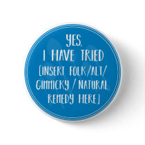 Yes, I have tried that - chronic illness humor Button
