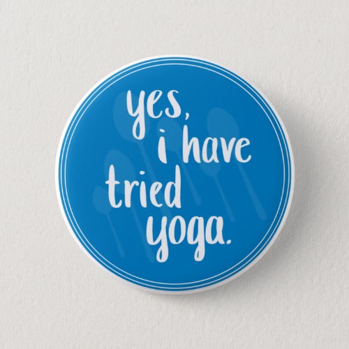Yes I have tried yoga _ chronic illness humor Button
