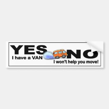 Yes I Have Van No I Won't Help You Move Funny Bumper Sticker by Stickies at Zazzle