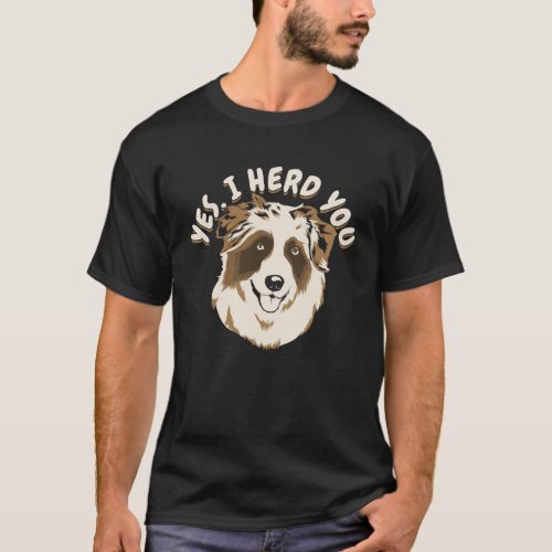 Yes I Herd You Australian Shepherd Dog Owner Gift T_Shirt