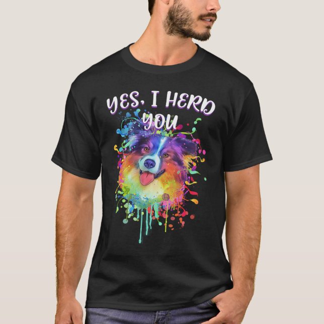 Yes I Herd You  Australian Shepherd Humor Aussie T-Shirt (Front)