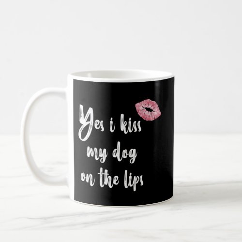 Yes I Kiss My Dog On The Lips _ Lipstick Coffee Mug