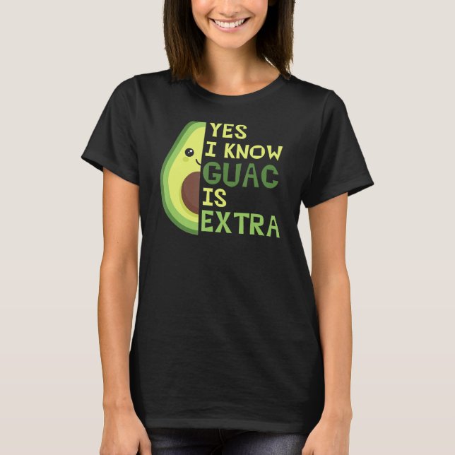 Yes I Know Guac Is Extra, Cute Avocado, Guacamole, T-Shirt (Front)