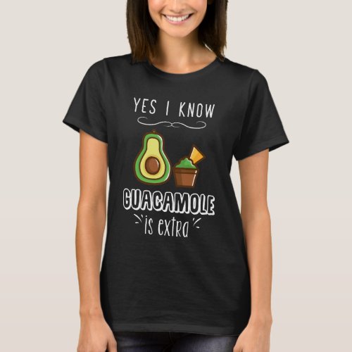 Yes I know guacamole is extra T_Shirt