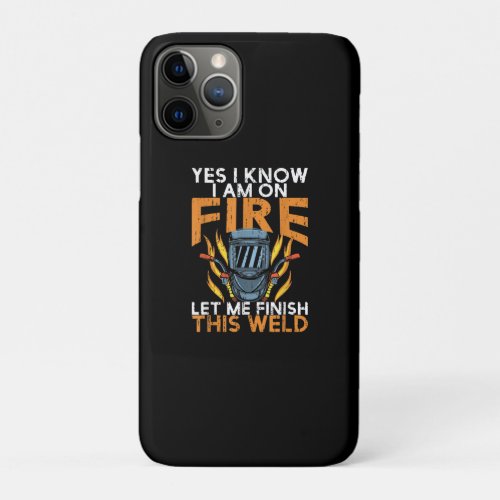 Yes I Know I am On Fire Let Me Finish This Weld iPhone 11 Pro Case