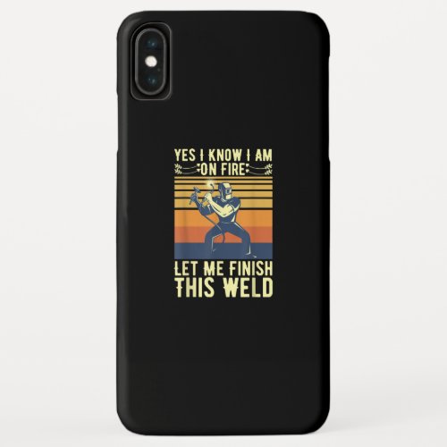 Yes I Know I Am On Fire Let Me Finish This Weld iPhone XS Max Case