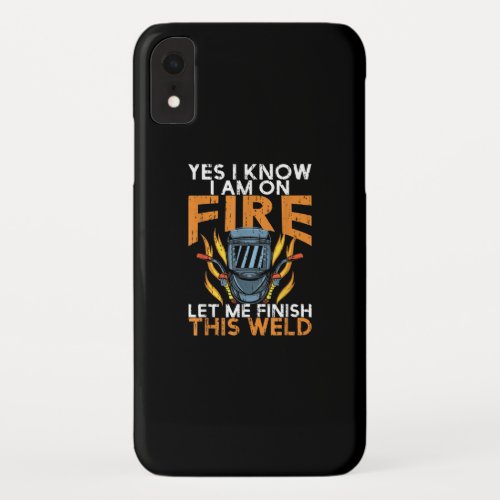 Yes I Know I am On Fire Let Me Finish This Weld iPhone XR Case